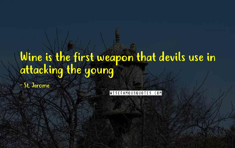 St. Jerome quotes: Wine is the first weapon that devils use in attacking the young