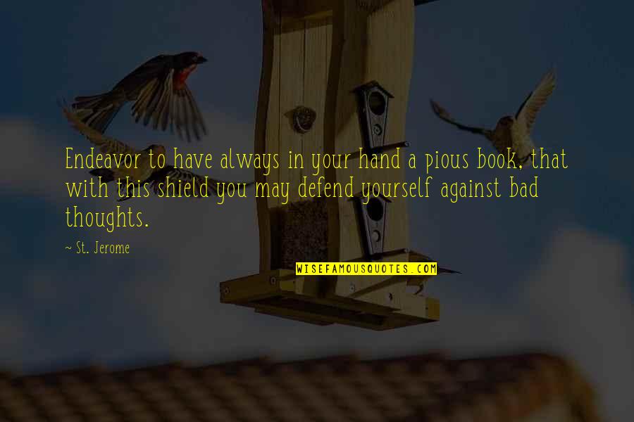 St Jerome Quotes By St. Jerome: Endeavor to have always in your hand a