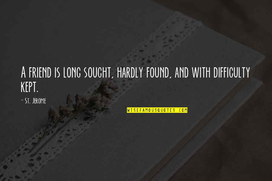 St Jerome Quotes By St. Jerome: A friend is long sought, hardly found, and