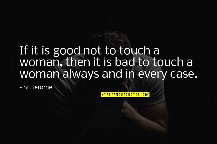 St Jerome Quotes By St. Jerome: If it is good not to touch a