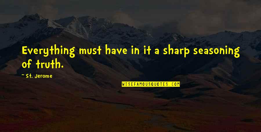 St Jerome Quotes By St. Jerome: Everything must have in it a sharp seasoning