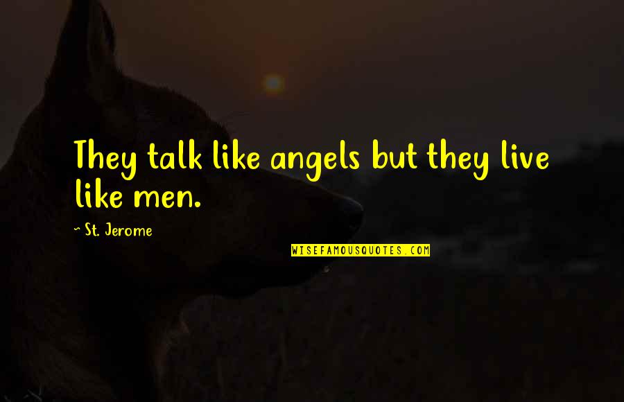 St Jerome Quotes By St. Jerome: They talk like angels but they live like
