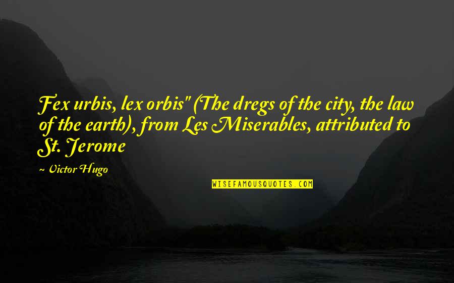 St Jerome Quotes By Victor Hugo: Fex urbis, lex orbis" (The dregs of the
