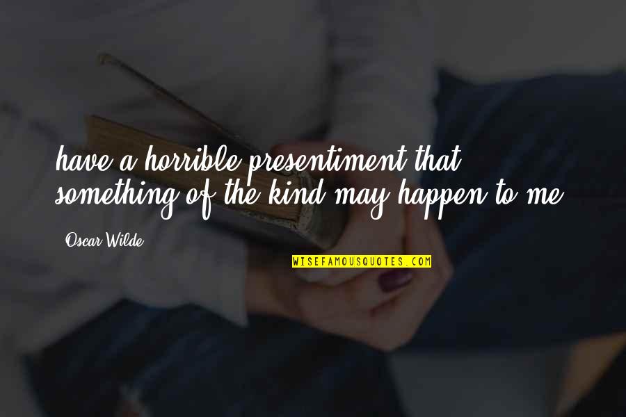 St John Climacus Quotes By Oscar Wilde: have a horrible presentiment that something of the