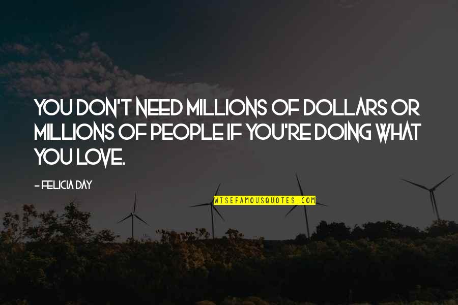 St John Francis Regis Quotes By Felicia Day: You don't need millions of dollars or millions St John Francis Regis Quotes By Felicia Day: You don't need millions of dollars or millions