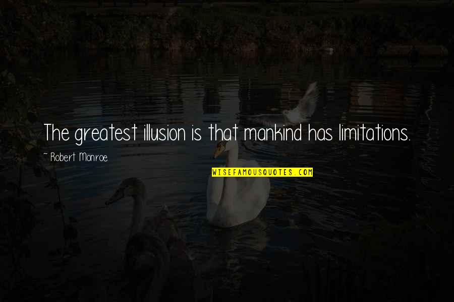 St John Francis Regis Quotes By Robert Monroe: The greatest illusion is that mankind has limitations. St John Francis Regis Quotes By Robert Monroe: The greatest illusion is that mankind has limitations.