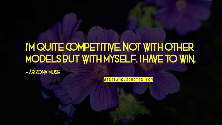 St John Neumann Quotes By Arizona Muse: I'm quite competitive. Not with other models but