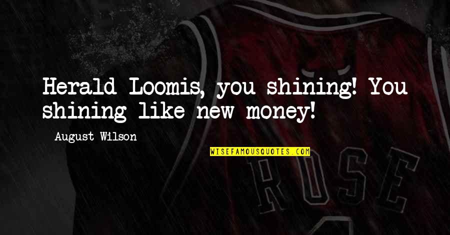 St John Philby Quotes By August Wilson: Herald Loomis, you shining! You shining like new St John Philby Quotes By August Wilson: Herald Loomis, you shining! You shining like new