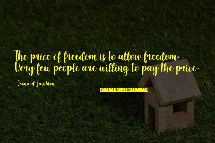 St John Philby Quotes By Leonard Jacobson: The price of freedom is to allow freedom. St John Philby Quotes By Leonard Jacobson: The price of freedom is to allow freedom.