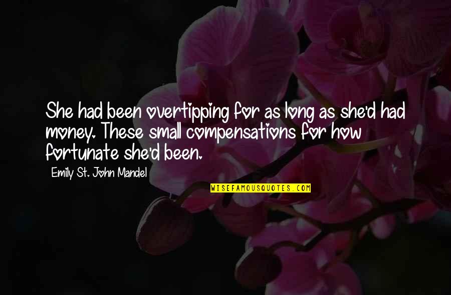St John Quotes By Emily St. John Mandel: She had been overtipping for as long as St John Quotes By Emily St. John Mandel: She had been overtipping for as long as