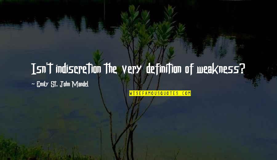 St John Quotes By Emily St. John Mandel: Isn't indiscretion the very definition of weakness? St John Quotes By Emily St. John Mandel: Isn't indiscretion the very definition of weakness?