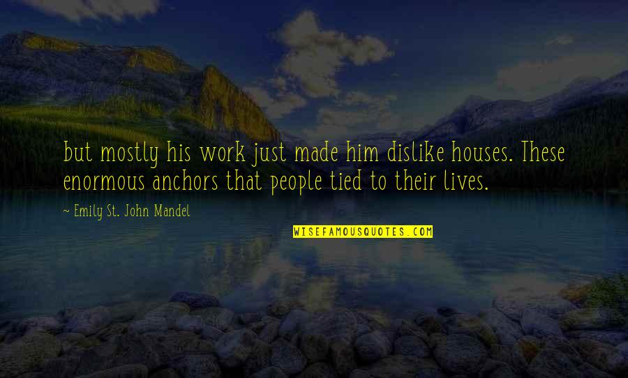 St John Quotes By Emily St. John Mandel: but mostly his work just made him dislike St John Quotes By Emily St. John Mandel: but mostly his work just made him dislike