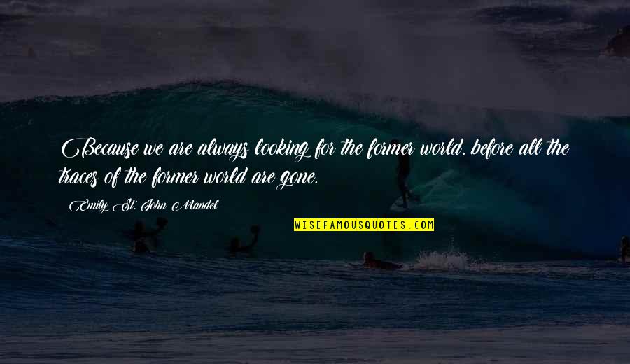 St John Quotes By Emily St. John Mandel: Because we are always looking for the former St John Quotes By Emily St. John Mandel: Because we are always looking for the former