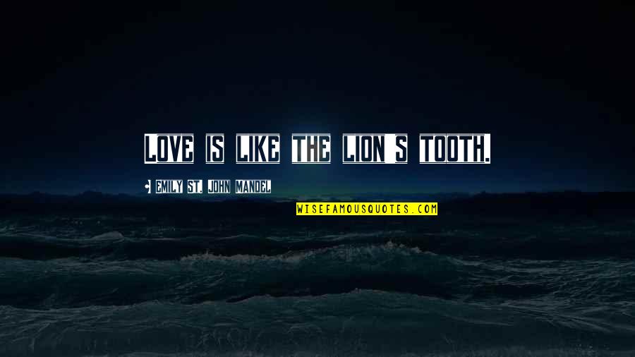 St John Quotes By Emily St. John Mandel: Love is like the lion's tooth. St John Quotes By Emily St. John Mandel: Love is like the lion's tooth.