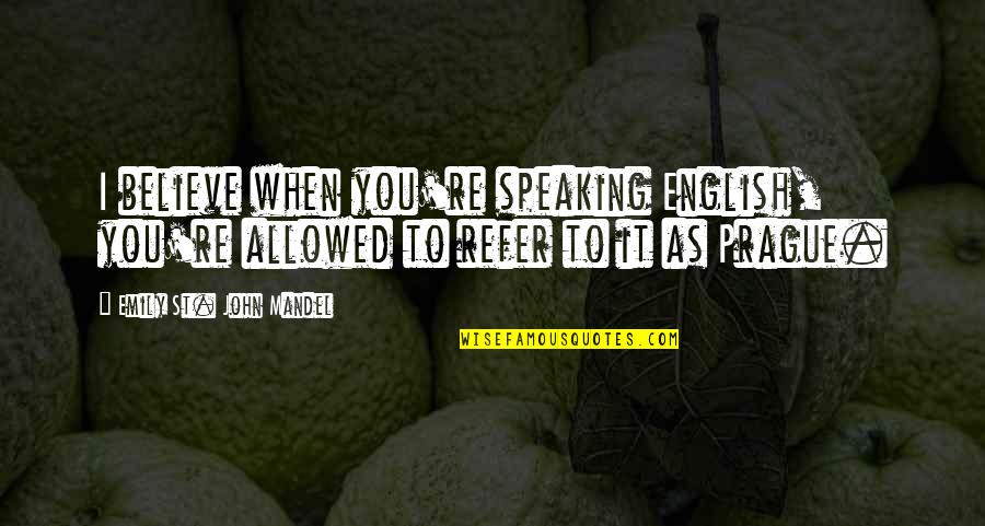 St John Quotes By Emily St. John Mandel: I believe when you're speaking English, you're allowed St John Quotes By Emily St. John Mandel: I believe when you're speaking English, you're allowed