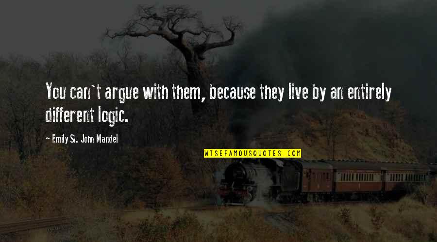 St John Quotes By Emily St. John Mandel: You can't argue with them, because they live St John Quotes By Emily St. John Mandel: You can't argue with them, because they live