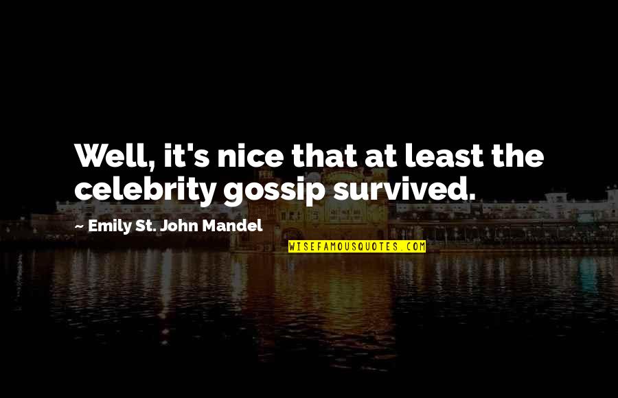St John Quotes By Emily St. John Mandel: Well, it's nice that at least the celebrity St John Quotes By Emily St. John Mandel: Well, it's nice that at least the celebrity