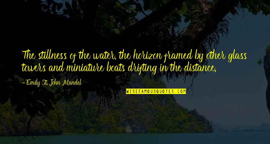 St John Quotes By Emily St. John Mandel: The stillness of the water, the horizon framed St John Quotes By Emily St. John Mandel: The stillness of the water, the horizon framed