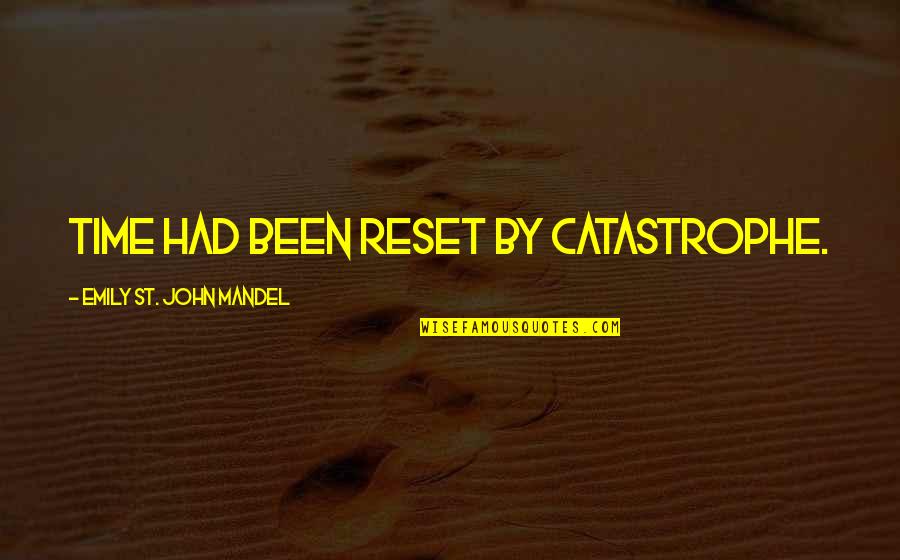 St John Quotes By Emily St. John Mandel: Time had been reset by catastrophe. St John Quotes By Emily St. John Mandel: Time had been reset by catastrophe.