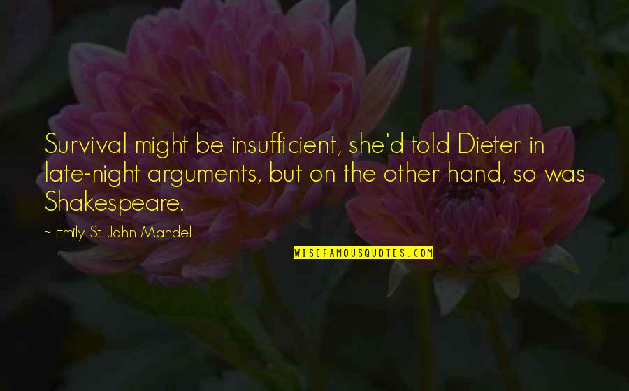 St John Quotes By Emily St. John Mandel: Survival might be insufficient, she'd told Dieter in St John Quotes By Emily St. John Mandel: Survival might be insufficient, she'd told Dieter in