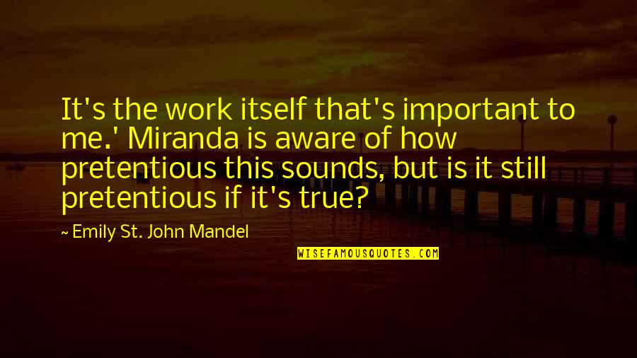 St John Quotes By Emily St. John Mandel: It's the work itself that's important to me.' St John Quotes By Emily St. John Mandel: It's the work itself that's important to me.'