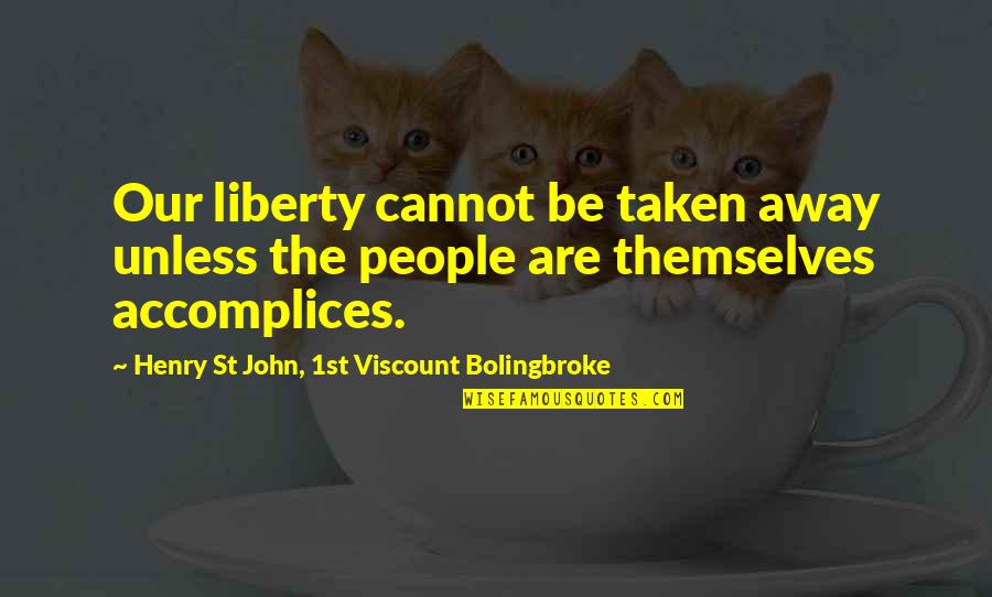 St John Quotes By Henry St John, 1st Viscount Bolingbroke: Our liberty cannot be taken away unless the St John Quotes By Henry St John, 1st Viscount Bolingbroke: Our liberty cannot be taken away unless the