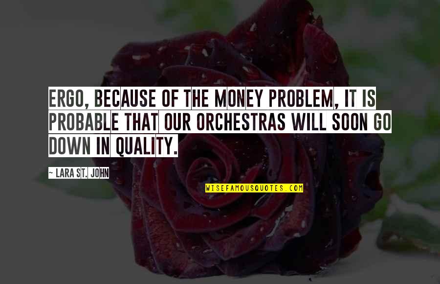 St John Quotes By Lara St. John: Ergo, because of the money problem, it is St John Quotes By Lara St. John: Ergo, because of the money problem, it is