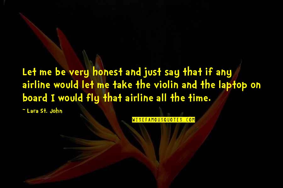 St John Quotes By Lara St. John: Let me be very honest and just say St John Quotes By Lara St. John: Let me be very honest and just say