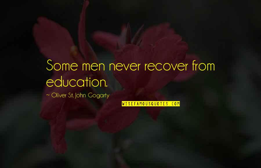 St John Quotes By Oliver St. John Gogarty: Some men never recover from education. St John Quotes By Oliver St. John Gogarty: Some men never recover from education.
