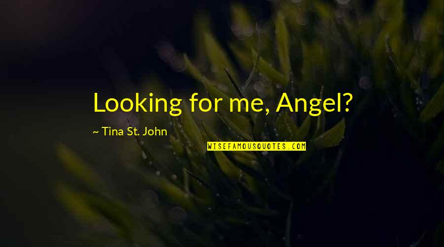 St John Quotes By Tina St. John: Looking for me, Angel? St John Quotes By Tina St. John: Looking for me, Angel?