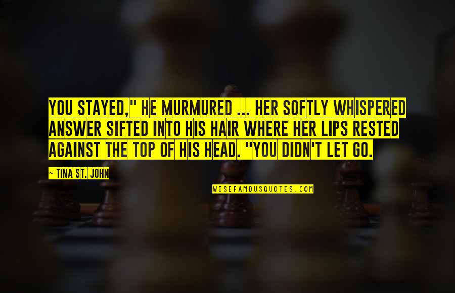 St John Quotes By Tina St. John: You stayed," he murmured ... Her softly whispered St John Quotes By Tina St. John: You stayed," he murmured ... Her softly whispered