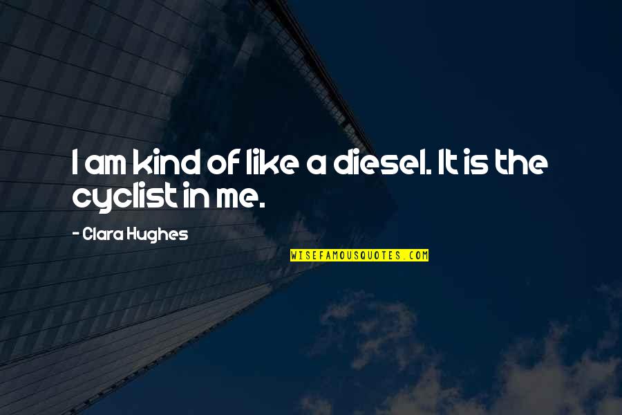 St John The Cross Quotes By Clara Hughes: I am kind of like a diesel. It St John The Cross Quotes By Clara Hughes: I am kind of like a diesel. It