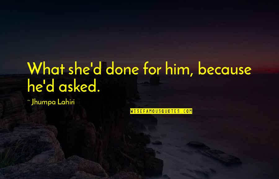 St Joseph Day Quotes By Jhumpa Lahiri: What she'd done for him, because he'd asked. St Joseph Day Quotes By Jhumpa Lahiri: What she'd done for him, because he'd asked.