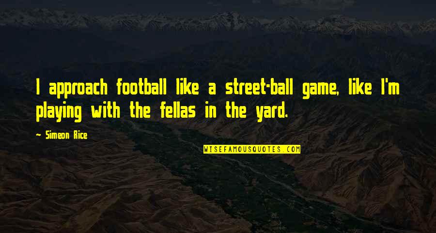St Joseph Day Quotes By Simeon Rice: I approach football like a street-ball game, like St Joseph Day Quotes By Simeon Rice: I approach football like a street-ball game, like