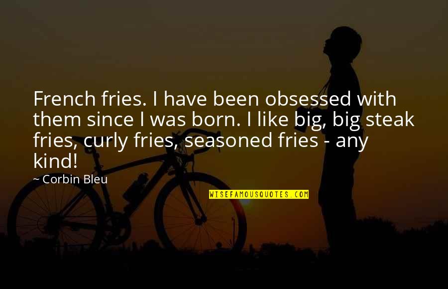 St Joseph Pignatelli Quotes By Corbin Bleu: French fries. I have been obsessed with them St Joseph Pignatelli Quotes By Corbin Bleu: French fries. I have been obsessed with them