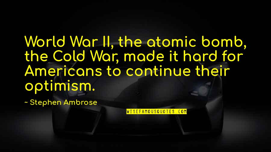 St Joseph's Day Quotes By Stephen Ambrose: World War II, the atomic bomb, the Cold