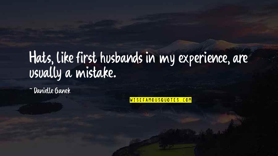 St Jov Dla Ba Quotes By Danielle Ganek: Hats, like first husbands in my experience, are St Jov Dla Ba Quotes By Danielle Ganek: Hats, like first husbands in my experience, are