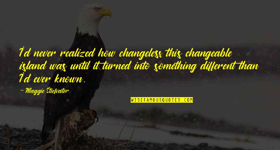 St Jov Dla Ba Quotes By Maggie Stiefvater: I'd never realized how changeless this changeable island St Jov Dla Ba Quotes By Maggie Stiefvater: I'd never realized how changeless this changeable island