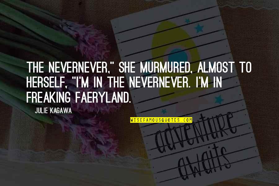 St Julie Quotes By Julie Kagawa: The Nevernever," she murmured, almost to herself, "I'm