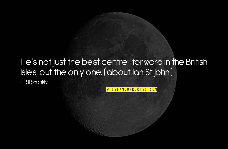 St Just Quotes By Bill Shankly: He's not just the best centre-forward in the