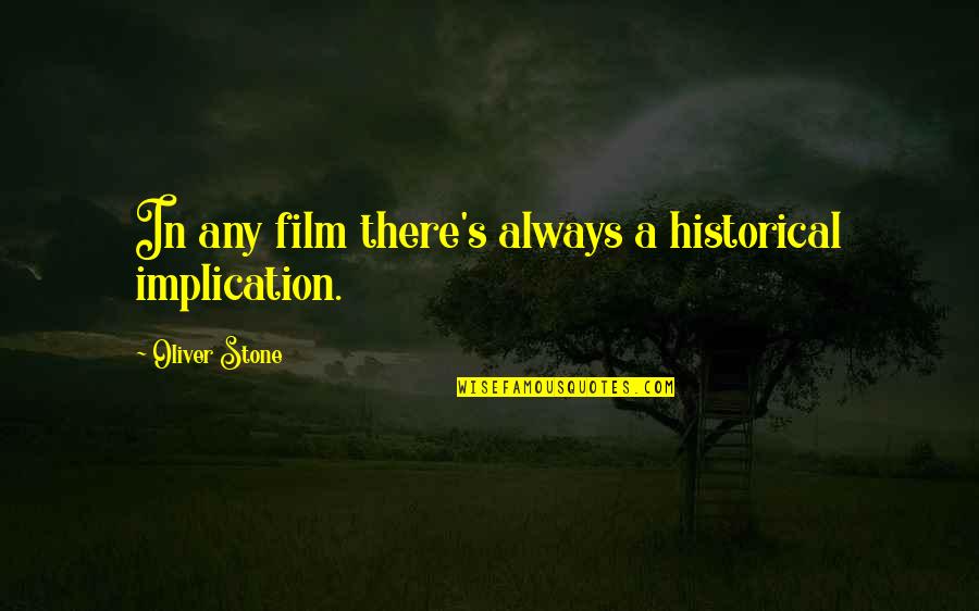 St. Justin De Jacobis Quotes By Oliver Stone: In any film there's always a historical implication.