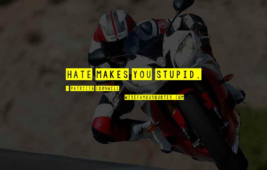 St Lawrence River Quotes By Patricia Cornwell: Hate makes you stupid. St Lawrence River Quotes By Patricia Cornwell: Hate makes you stupid.