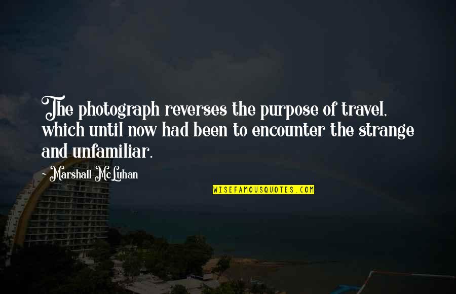 St Lawrence Seaway Quotes By Marshall McLuhan: The photograph reverses the purpose of travel, which