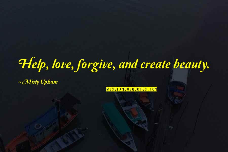 St Louis Cardinals Fan Quotes By Misty Upham: Help, love, forgive, and create beauty.