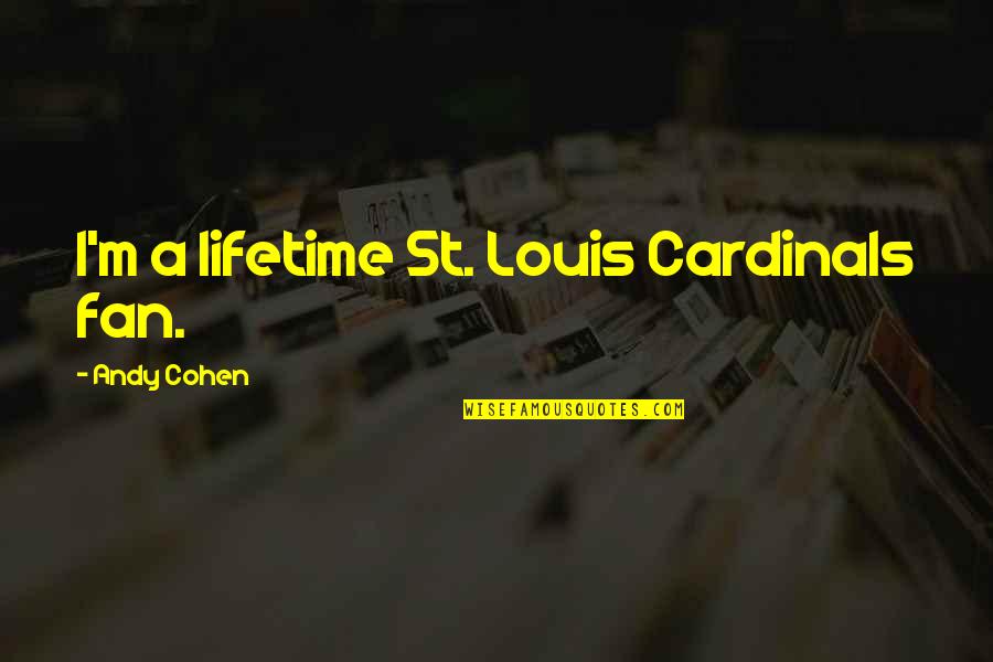 St. Louis Cardinals Quotes By Andy Cohen: I'm a lifetime St. Louis Cardinals fan.