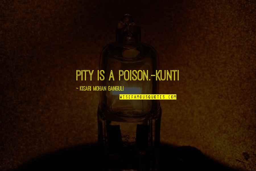 St Louis Love Quotes By Kisari Mohan Ganguli: Pity is a poison.-Kunti