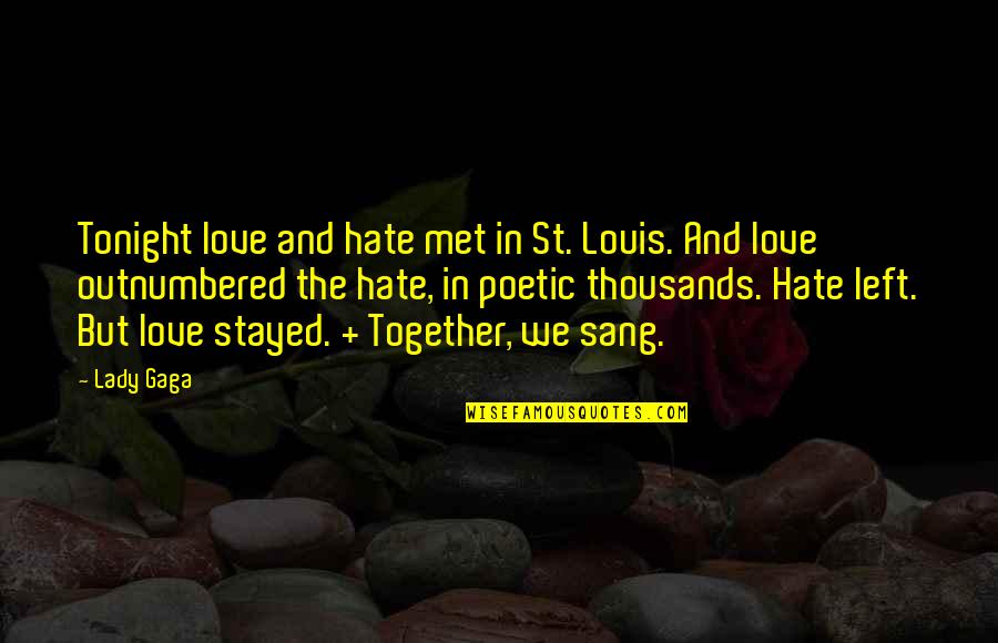 St Louis Love Quotes By Lady Gaga: Tonight love and hate met in St. Louis. St Louis Love Quotes By Lady Gaga: Tonight love and hate met in St. Louis.