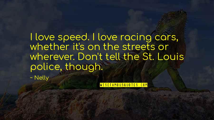 St Louis Love Quotes By Nelly: I love speed. I love racing cars, whether