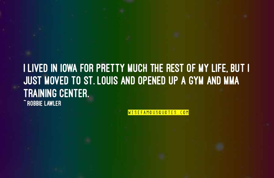 St Louis Quotes By Robbie Lawler: I lived in Iowa for pretty much the