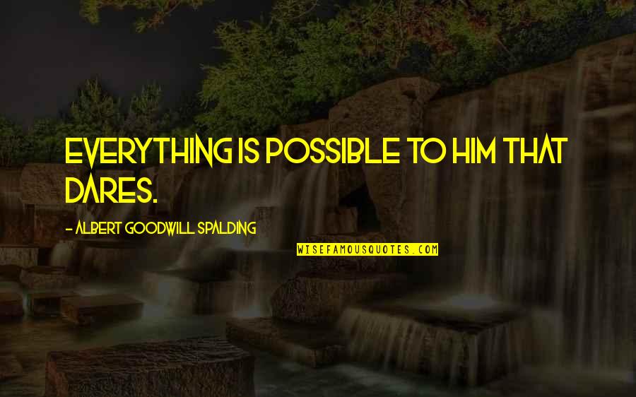 St Louise Quotes By Albert Goodwill Spalding: Everything is possible to him that dares.